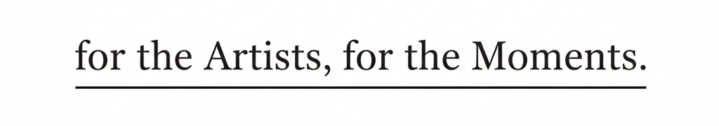 for the Artists, for the Moments.